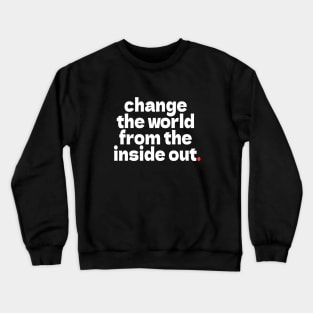 change  the world  from the  inside out. Crewneck Sweatshirt